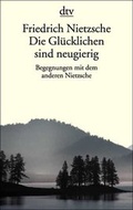 Cover: Friedrich Nietzsche. Die Gl&uuml;cklichen sind neugierig - dtv