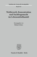 Cover: Wettbewerb, Konzentration und Nachfragemacht im Lebensmittelhandel. - Duncker & Humblot
