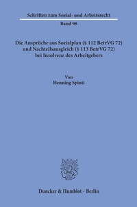 Abbildung von: Die Ansprüche aus Sozialplan (§ 112 BetrVG 72) und Nachteilsausgleich (§ 113 BetrVG 72) bei Insolvenz des Arbeitgebers. - Duncker & Humblot