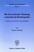 Cover: Die herrschende Meinung - Autorit&auml;t als Rechtsquelle - - Duncker & Humblot