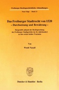 Cover: Das Freiburger Stadtrecht von 1520 - Durchsetzung und Bew&auml;hrung. - Duncker & Humblot
