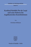 Cover: Kardinal Rodolfo Pio da Carpi und seine Reform der Aegidianischen Konstitutionen. - Duncker & Humblot