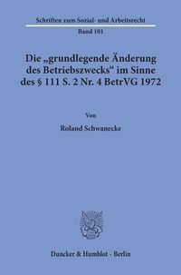 Abbildung von: Die "grundlegende Änderung des Betriebszwecks" im Sinne des § 111 S. 2 Nr. 4 BetrVG 1972. - Duncker & Humblot