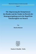 Cover: Die Abgrenzung der Kompetenzen des Bundes und der L&auml;nder im Bereich der Steuergesetzgebung sowie der Begriff der Gleichartigkeit von Steuern. - Duncker & Humblot