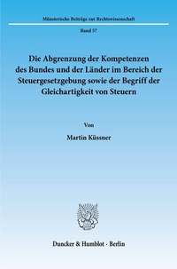 Abbildung von: Die Abgrenzung der Kompetenzen des Bundes und der Länder im Bereich der Steuergesetzgebung sowie der Begriff der Gleichartigkeit von Steuern. - Duncker & Humblot