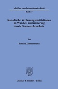 Cover: Kanadische Verfassungsinstitutionen im Wandel: Unitarisierung durch Grundrechtsschutz. - Duncker & Humblot