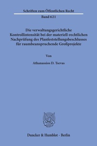 Abbildung von: Die verwaltungsgerichtliche Kontrollintensität bei der materiell-rechtlichen Nachprüfung des Planfeststellungsbeschlusses für raumbeanspruchende Großprojekte. - Duncker & Humblot