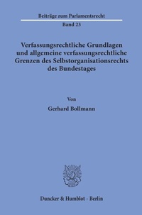 Abbildung von: Verfassungsrechtliche Grundlagen und allgemeine verfassungsrechtliche Grenzen des Selbstorganisationsrechts des Bundestages. - Duncker & Humblot