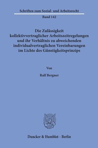 Abbildung von: Die Zulässigkeit kollektivvertraglicher Arbeitszeitregelungen und ihr Verhältnis zu abweichenden individualvertraglichen Vereinbarungen im Lichte des Günstigkeitsprinzips. - Duncker & Humblot