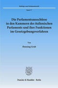 Cover: Die Parlamentsaussch&uuml;sse in den Kammern des italienischen Parlaments und ihre Funktionen im Gesetzgebungsverfahren. - Duncker & Humblot