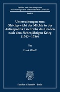 Cover: Untersuchungen zum Gleichgewicht der M&auml;chte in der Au&szlig;enpolitik Friedrichs des Gro&szlig;en nach dem Siebenj&auml;hrigen Krieg (1763 - 1786). - Duncker & Humblot