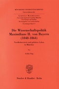 Cover: Die Wissenschaftspolitik Maximilians II. von Bayern (1848 - 1864). - Duncker & Humblot