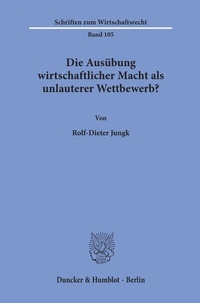 Abbildung von: Die Ausübung wirtschaftlicher Macht als unlauterer Wettbewerb? - Duncker & Humblot