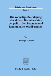 Abbildung von: Die vorzeitige Beendigung des aktiven Beamtenstatus bei politischen Beamten und kommunalen Wahlbeamten. - Duncker & Humblot