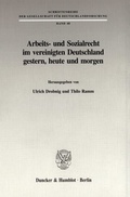 Cover: Arbeits- und Sozialrecht im vereinigten Deutschland gestern, heute und morgen. - Duncker & Humblot