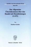 Cover: Das Allgemeine &Uuml;bereinkommen &uuml;ber den Handel mit Dienstleistungen (GATS). - Duncker & Humblot