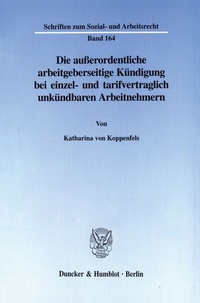 Abbildung von: Die außerordentliche arbeitgeberseitige Kündigung bei einzel- und tarifvertraglich unkündbaren Arbeitnehmern. - Duncker & Humblot