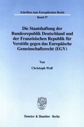 Bild: Die Staatshaftung der Bundesrepublik Deutschland und der Franz&ouml;sischen Republik f&uuml;r Verst&ouml;&szlig;e gegen das Europ&auml;ische Gemeinschaftsrecht (EGV). - Duncker & Humblot