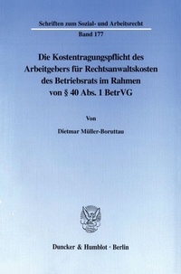 Abbildung von: Die Kostentragungspflicht des Arbeitgebers für Rechtsanwaltskosten des Betriebsrats im Rahmen von § 40 Abs. 1 BetrVG. - Duncker & Humblot