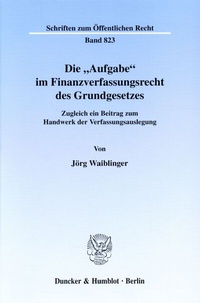 Abbildung von: Die "Aufgabe" im Finanzverfassungsrecht des Grundgesetzes. - Duncker & Humblot