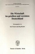 Cover: Die Wirtschaft im geteilten und vereinten Deutschland. - Duncker & Humblot