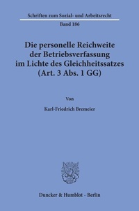 Abbildung von: Die personelle Reichweite der Betriebsverfassung im Lichte des Gleichheitssatzes (Art. 3 Abs. 1 GG). - Duncker & Humblot