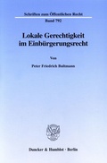 Cover: Lokale Gerechtigkeit im Einb&uuml;rgerungsrecht. - Duncker & Humblot