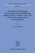 Cover: Normative Auswirkungen des Grundsatzes der Subsidiarit&auml;t gem&auml;&szlig; Artikel 23 Absatz 1 Satz 1 GG auf die Verfassungsposition der Kommunen. - Duncker & Humblot