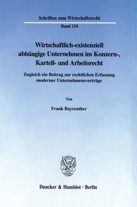 Abbildung von: Wirtschaftlich-existenziell abhängige Unternehmen im Konzern-, Kartell- und Arbeitsrecht. - Duncker & Humblot