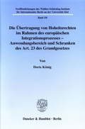 Cover: Die &Uuml;bertragung von Hoheitsrechten im Rahmen des europ&auml;ischen Integrationsprozesses - Anwendungsbereich und Schranken des Art. 23 des Grundgesetzes. - Duncker & Humblot