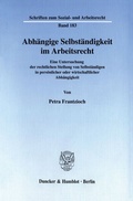 Cover: Abh&auml;ngige Selbst&auml;ndigkeit im Arbeitsrecht. - Duncker & Humblot