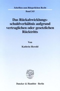 Bild: Das Rückabwicklungsschuldverhältnis aufgrund vertraglichen oder gesetzlichen Rücktritts. - Duncker & Humblot