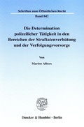 Bild: Die Determination polizeilicher T&auml;tigkeit in den Bereichen der Straftatenverh&uuml;tung und der Verfolgungsvorsorge. - Duncker & Humblot