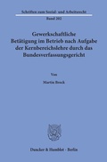 Cover: Gewerkschaftliche Bet&auml;tigung im Betrieb nach Aufgabe der Kernbereichslehre durch das Bundesverfassungsgericht. - Duncker & Humblot