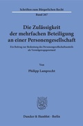Cover: Die Zul&auml;ssigkeit der mehrfachen Beteiligung an einer Personengesellschaft. - Duncker & Humblot