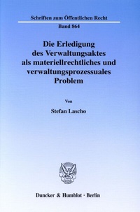 Abbildung von: Die Erledigung des Verwaltungsaktes als materiellrechtliches und verwaltungsprozessuales Problem. - Duncker & Humblot