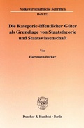 Cover: Die Kategorie &ouml;ffentlicher G&uuml;ter als Grundlage von Staatstheorie und Staatswissenschaft. - Duncker & Humblot