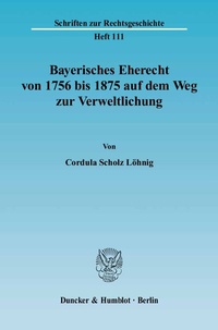 Abbildung von: Bayerisches Eherecht von 1756 bis 1875 auf dem Weg zur Verweltlichung. - Duncker & Humblot
