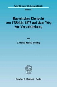 Abbildung von: Bayerisches Eherecht von 1756 bis 1875 auf dem Weg zur Verweltlichung. - Duncker & Humblot