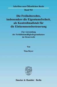 Abbildung von: Die Freiheitsrechte, insbesondere die Eigentumsfreiheit, als Kontrollmaßstab für die Einkommensbesteuerung. - Duncker & Humblot