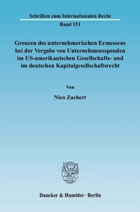 Abbildung von: Grenzen des unternehmerischen Ermessens bei der Vergabe von Unternehmensspenden im US-amerikanischen Gesellschafts- und im deutschen Kapitalgesellschaftsrecht. - Duncker & Humblot