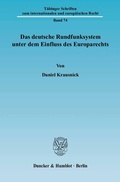 Cover: Das deutsche Rundfunksystem unter dem Einfluss des Europarechts. - Duncker & Humblot