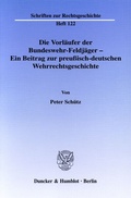 Cover: Die Vorl&auml;ufer der Bundeswehr-Feldj&auml;ger - Ein Beitrag zur preu&szlig;isch-deutschen Wehrrechtsgeschichte. - Duncker & Humblot