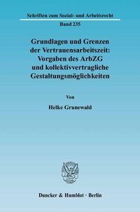 Abbildung von: Grundlagen und Grenzen der Vertrauensarbeitszeit: Vorgaben des ArbZG und kollektivvertragliche Gestaltungsmöglichkeiten. - Duncker & Humblot