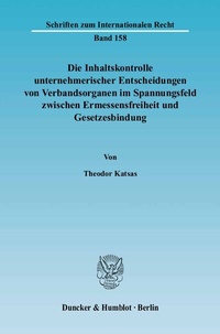 Abbildung von: Die Inhaltskontrolle unternehmerischer Entscheidungen von Verbandsorganen im Spannungsfeld zwischen Ermessensfreiheit und Gesetzesbindung. - Duncker & Humblot