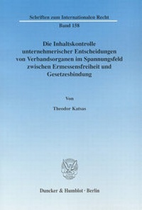 Abbildung von: Die Inhaltskontrolle unternehmerischer Entscheidungen von Verbandsorganen im Spannungsfeld zwischen Ermessensfreiheit und Gesetzesbindung. - Duncker & Humblot