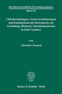 Abbildung von: Lieferbeziehungen, Lizenzvereinbarungen und Kaufoptionen als Instrumente zur Gestaltung effizienter Investitionsanreize in Joint Ventures. - Duncker & Humblot