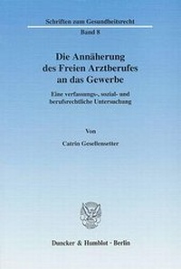 Abbildung von: Die Annäherung des Freien Arztberufes an das Gewerbe. - Duncker & Humblot