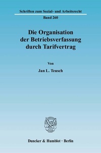 Abbildung von: Die Organisation der Betriebsverfassung durch Tarifvertrag. - Duncker & Humblot