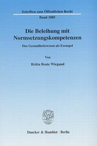 Abbildung von: Die Beleihung mit Normsetzungskompetenzen. - Duncker & Humblot